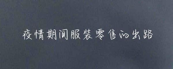 疫情期间服装零售的出路 线上转型与策略创新